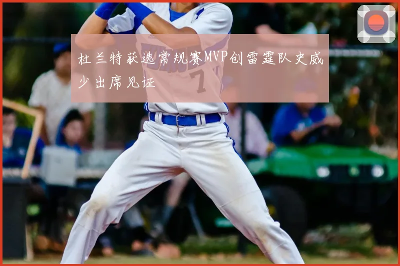杜兰特获选常规赛MVP创雷霆队史威少出席见证