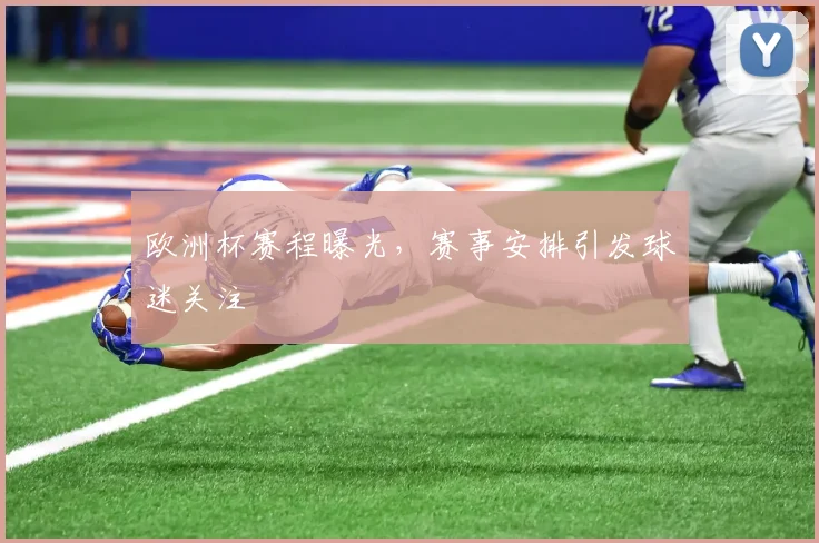 欧洲杯赛程曝光,赛事安排引发球迷关注