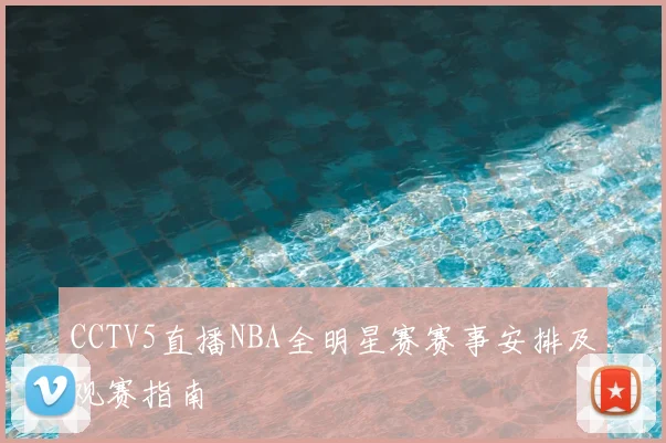 CCTV5直播NBA全明星赛赛事安排及观赛指南